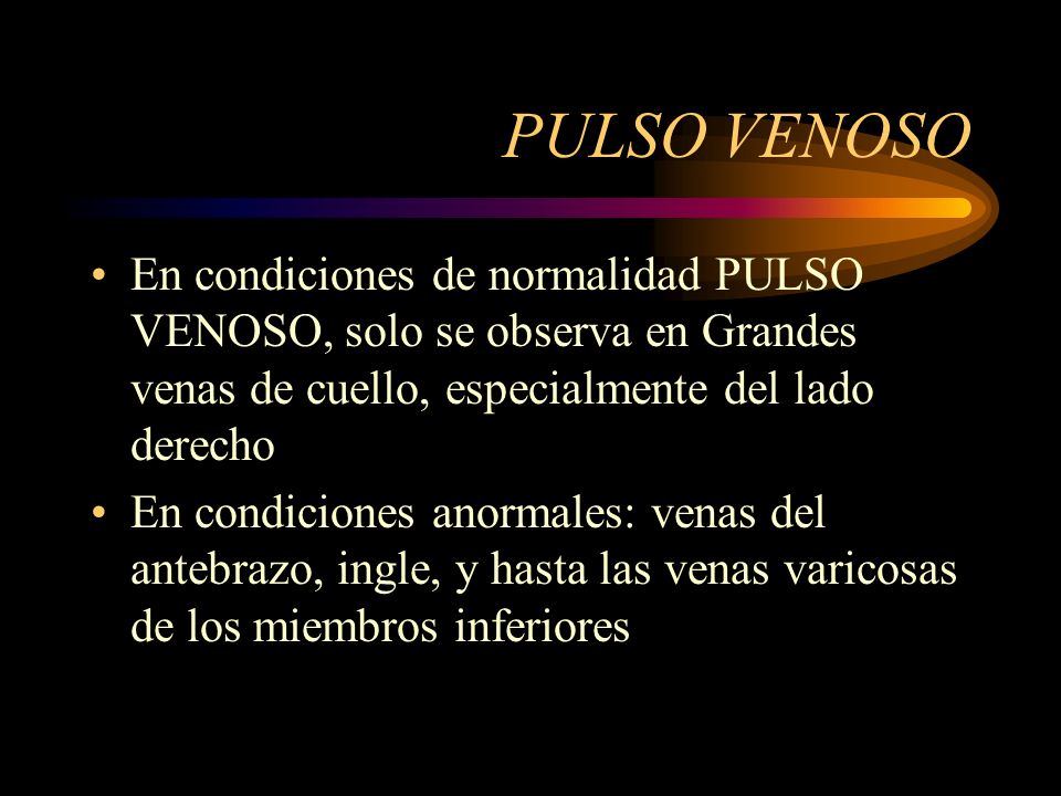 PULSO VENOSO En condiciones de normalidad PULSO VENOSO, solo se observa en Grandes venas de cuello, especialmente del lado derecho.