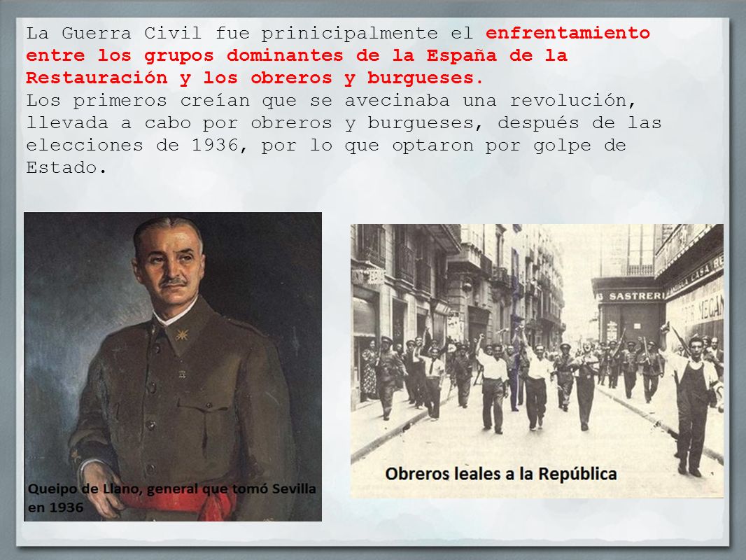 La Guerra Civil fue prinicipalmente el enfrentamiento entre los grupos dominantes de la España de la Restauración y los obreros y burgueses.