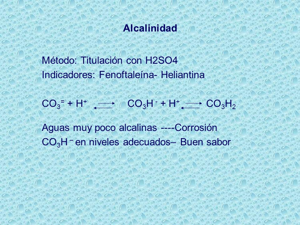 Alcalinidad Método: Titulación con H2SO4. Indicadores: Fenoftaleína- Heliantina. CO3= + H+ CO3H - + H+ CO3H2.