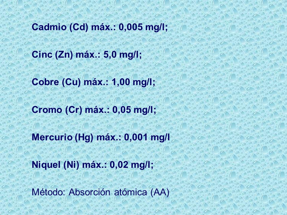 Cadmio (Cd) máx.: 0,005 mg/l; Cinc (Zn) máx.: 5,0 mg/l; Cobre (Cu) máx.: 1,00 mg/l; Cromo (Cr) máx.: 0,05 mg/l;