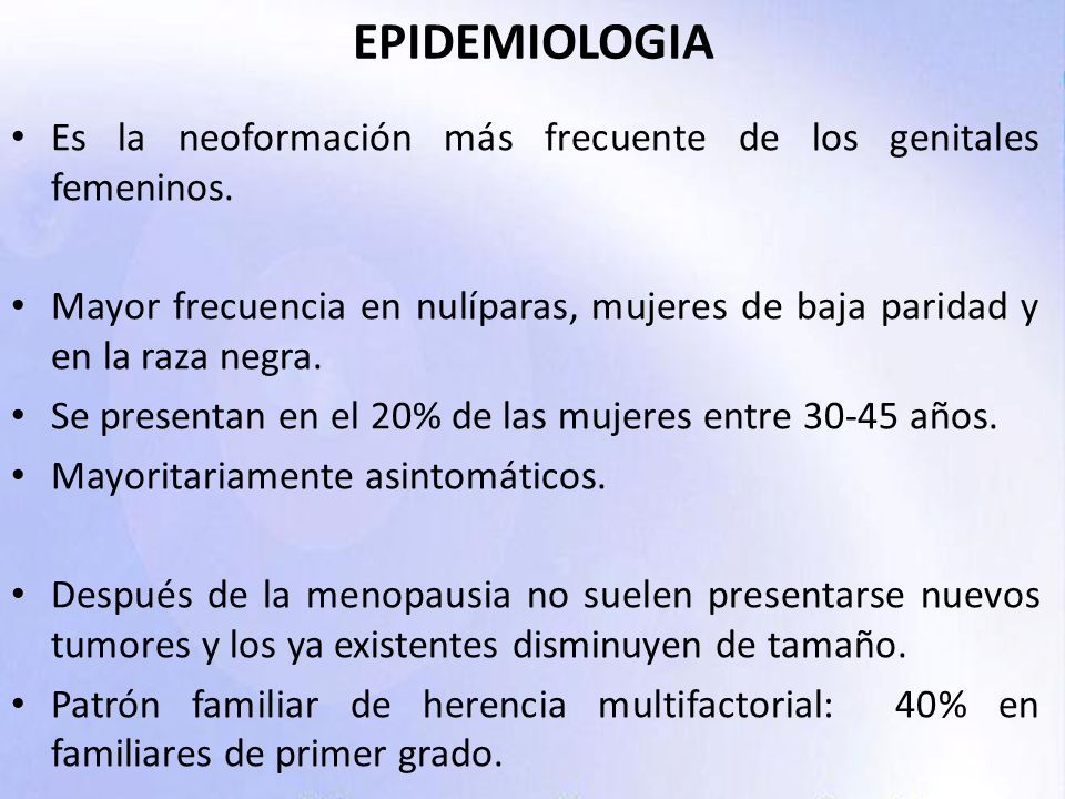 EPIDEMIOLOGIA Es la neoformación más frecuente de los genitales femeninos.