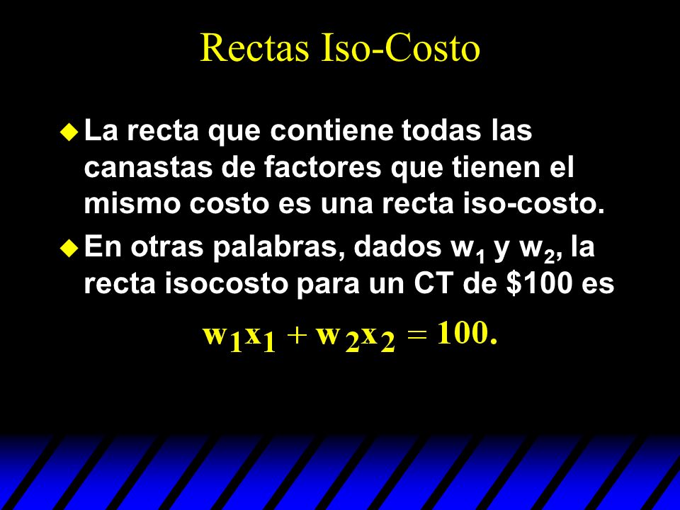 Rectas Iso-Costo La recta que contiene todas las canastas de factores que tienen el mismo costo es una recta iso-costo.