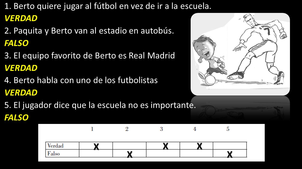 X X X X X 1. Berto quiere jugar al fútbol en vez de ir a la escuela.