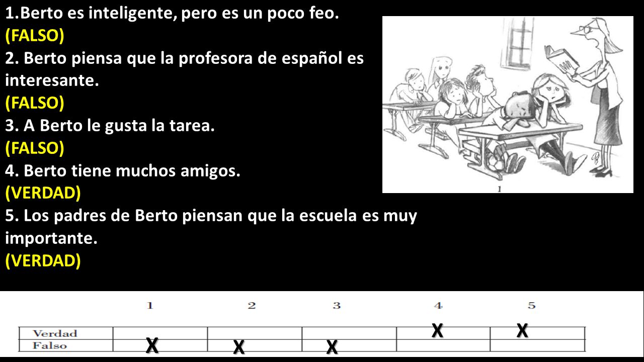 X X X X X Berto es inteligente, pero es un poco feo. (FALSO)