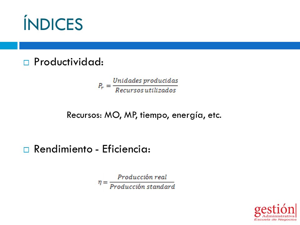 ÍNDICES Productividad: Recursos: MO, MP, tiempo, energía, etc.