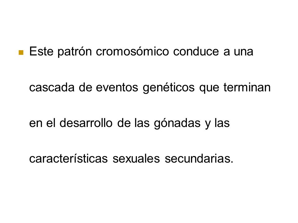 Este patrón cromosómico conduce a una cascada de eventos genéticos que terminan en el desarrollo de las gónadas y las características sexuales secundarias.