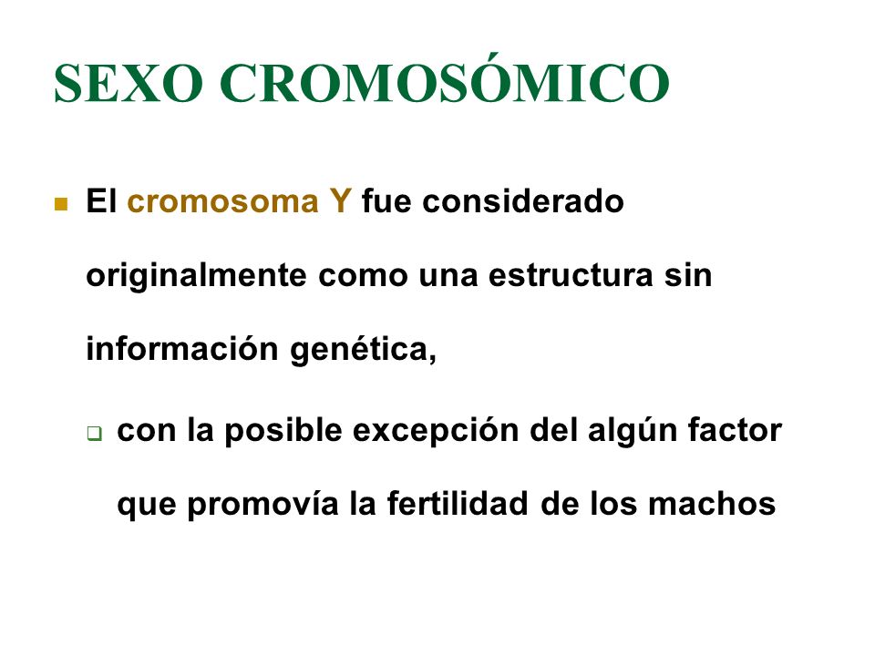 SEXO CROMOSÓMICO El cromosoma Y fue considerado originalmente como una estructura sin información genética,