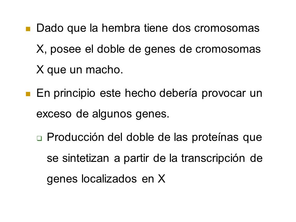 Dado que la hembra tiene dos cromosomas X, posee el doble de genes de cromosomas X que un macho.