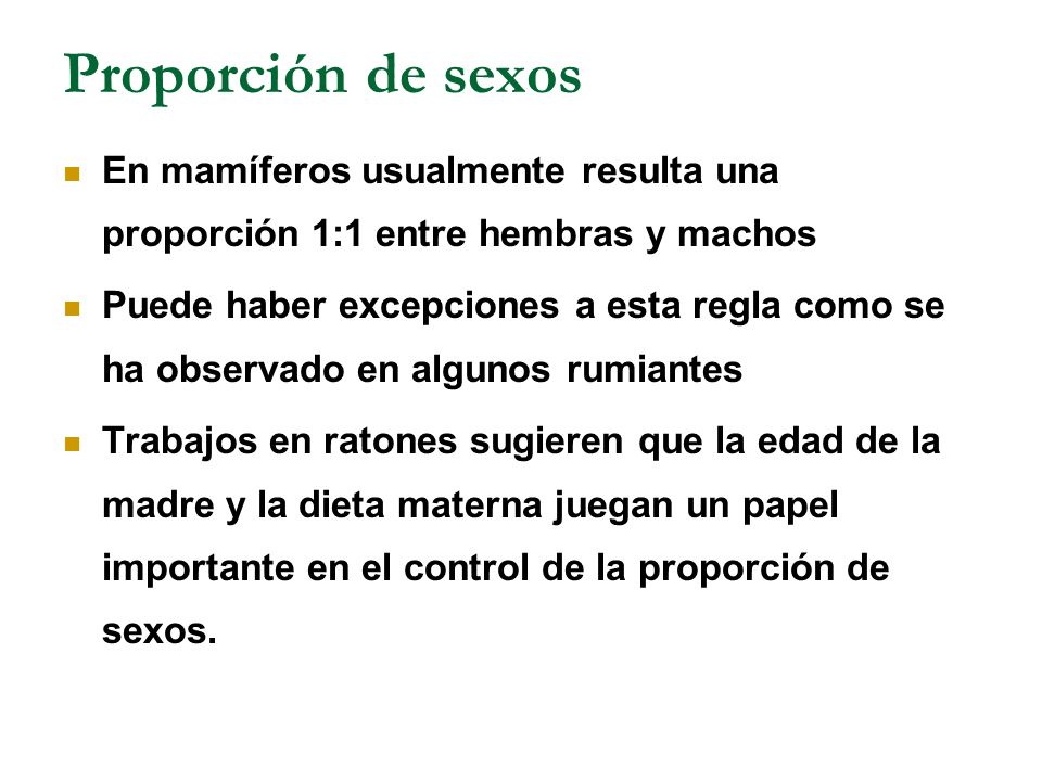 Proporción de sexos En mamíferos usualmente resulta una proporción 1:1 entre hembras y machos.