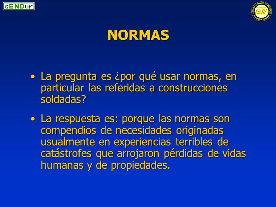 NORMAS La pregunta es ¿por qué usar normas, en particular las referidas a construcciones soldadas