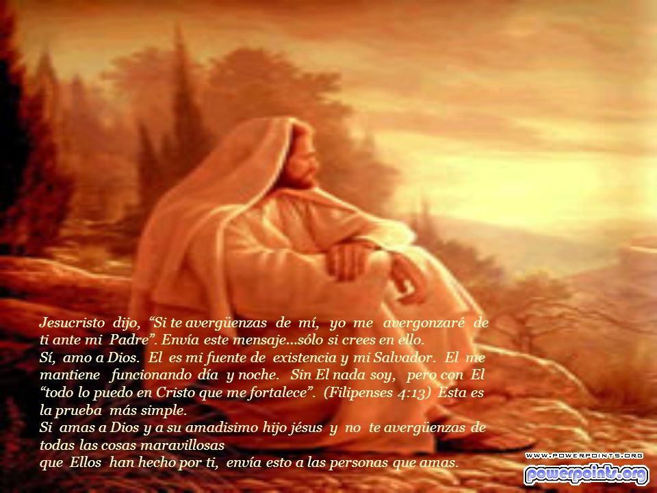 Jesucristo dijo, Si te avergüenzas de mí, yo me avergonzaré de ti ante mi Padre .