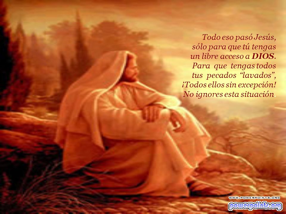 Todo eso pasó Jesús, sólo para que tú tengas un libre acceso a DIOS