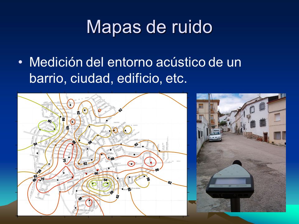Mapas de ruido Medición del entorno acústico de un barrio, ciudad, edificio, etc.