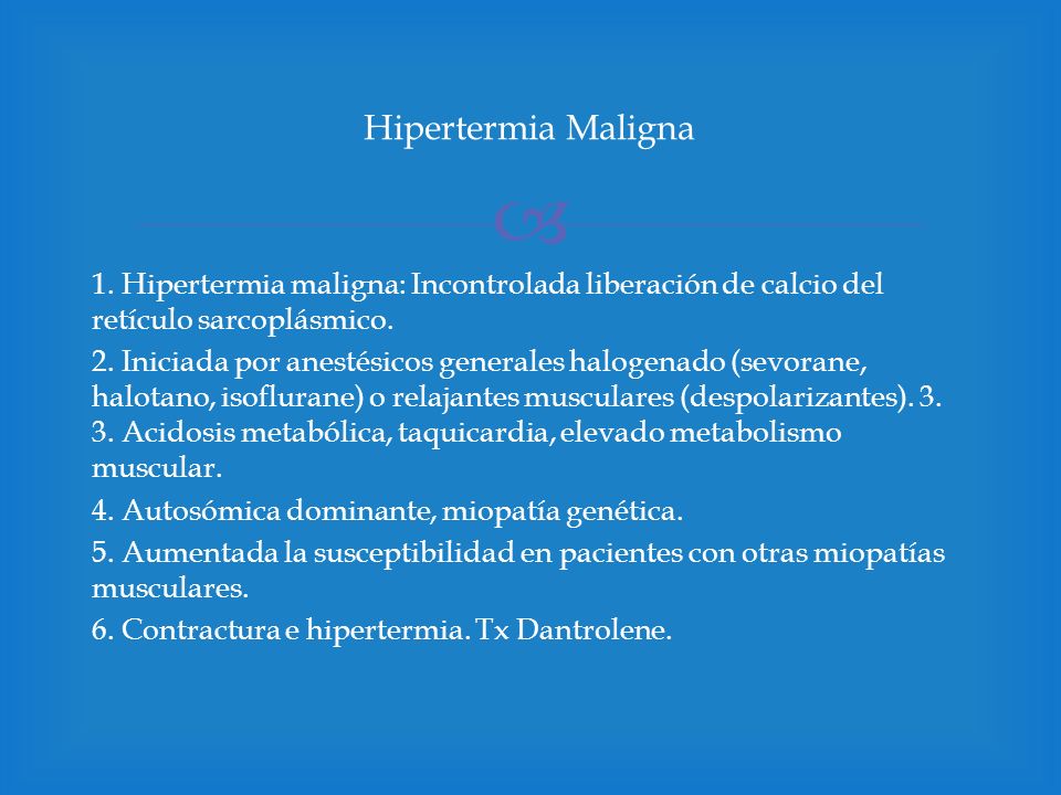 Hipertermia Maligna 1. Hipertermia maligna: Incontrolada liberación de calcio del retículo sarcoplásmico.