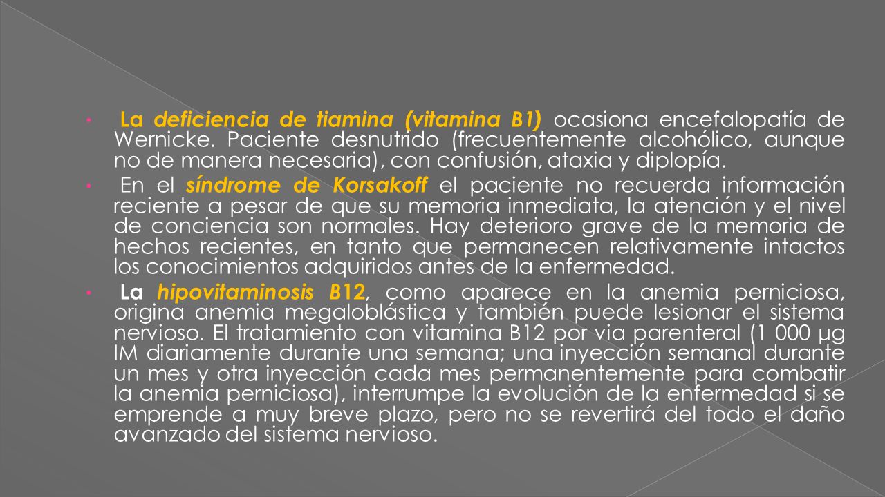 La deficiencia de tiamina (vitamina B1) ocasiona encefalopatía de Wernicke. Paciente desnutrido (frecuentemente alcohólico, aunque no de manera necesaria), con confusión, ataxia y diplopía.