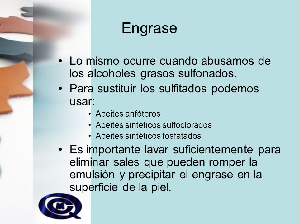 Engrase Lo mismo ocurre cuando abusamos de los alcoholes grasos sulfonados. Para sustituir los sulfitados podemos usar: