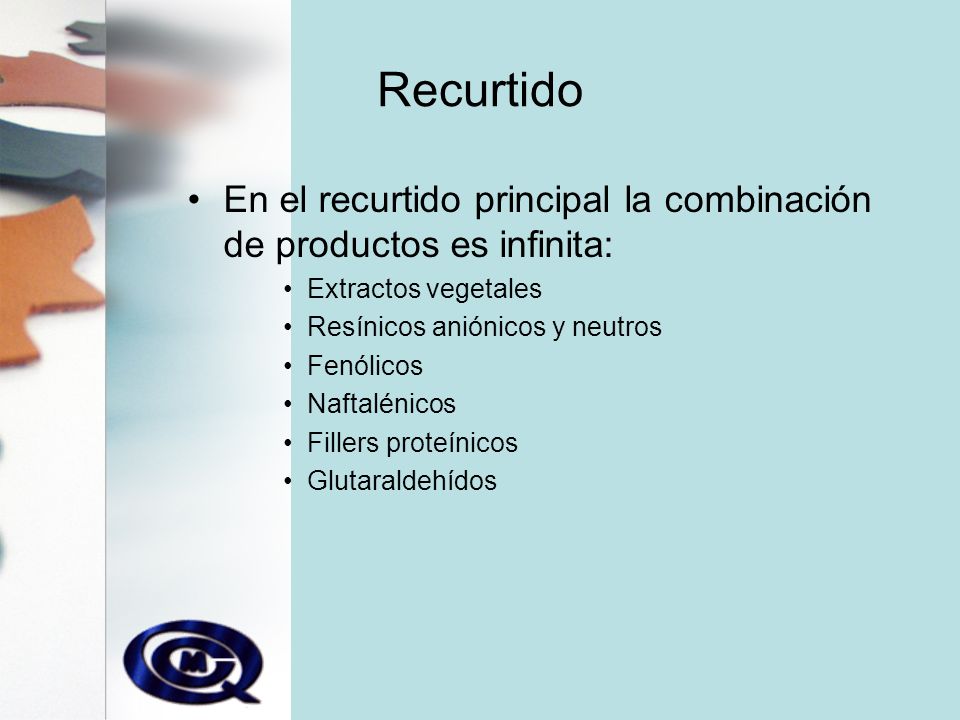Recurtido En el recurtido principal la combinación de productos es infinita: Extractos vegetales. Resínicos aniónicos y neutros.