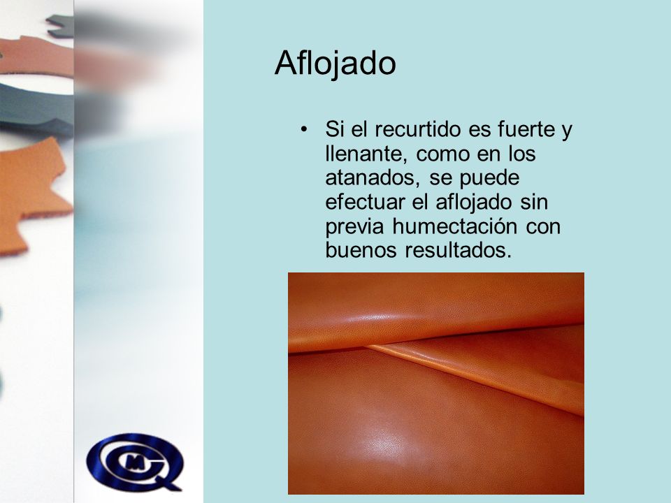 Aflojado Si el recurtido es fuerte y llenante, como en los atanados, se puede efectuar el aflojado sin previa humectación con buenos resultados.