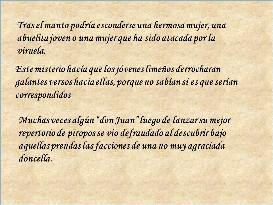 Tras el manto podría esconderse una hermosa mujer, una abuelita joven o una mujer que ha sido atacada por la viruela.