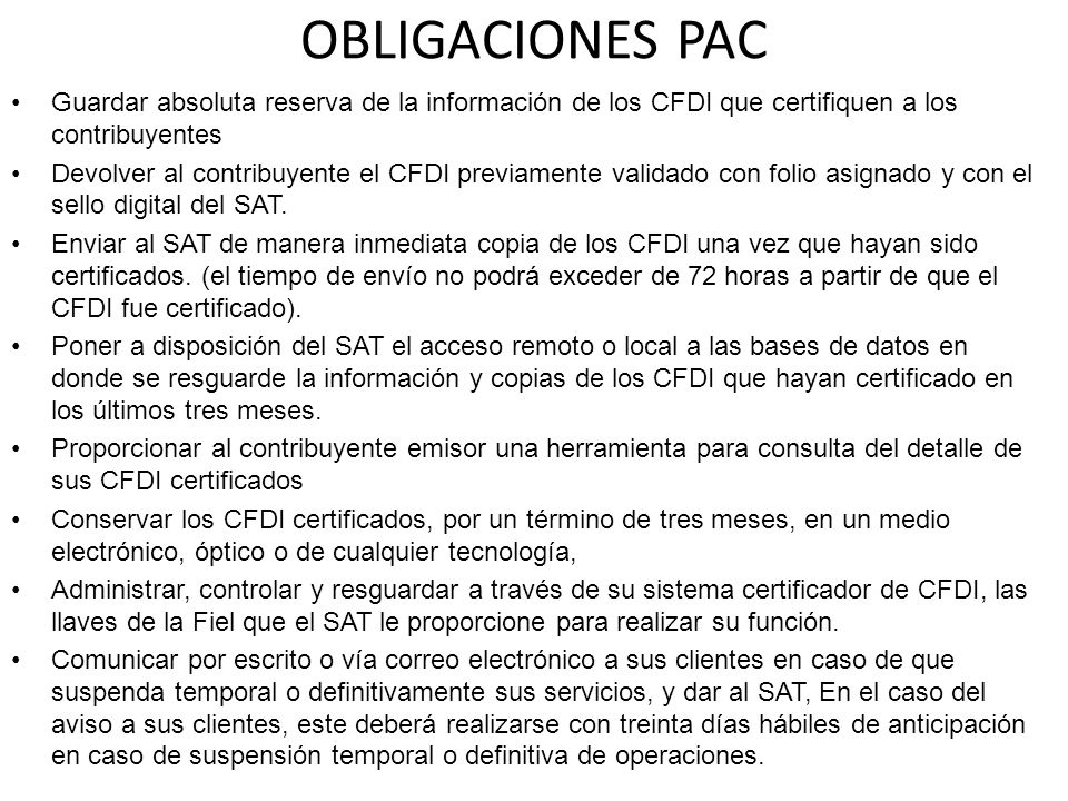 OBLIGACIONES PAC Guardar absoluta reserva de la información de los CFDI que certifiquen a los contribuyentes.