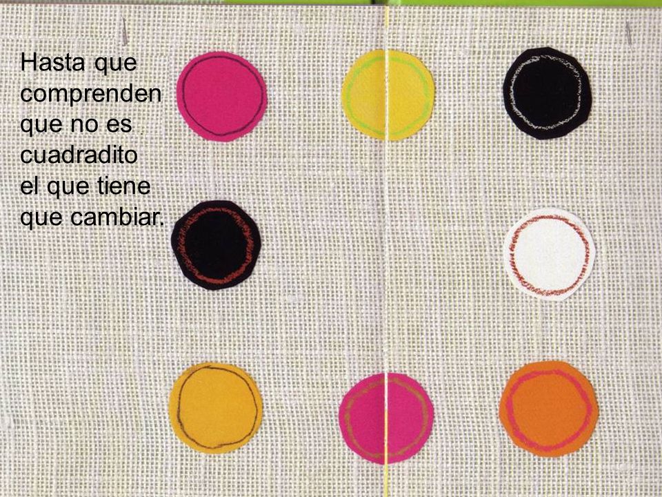 Hasta que comprenden que no es cuadradito el que tiene que cambiar.