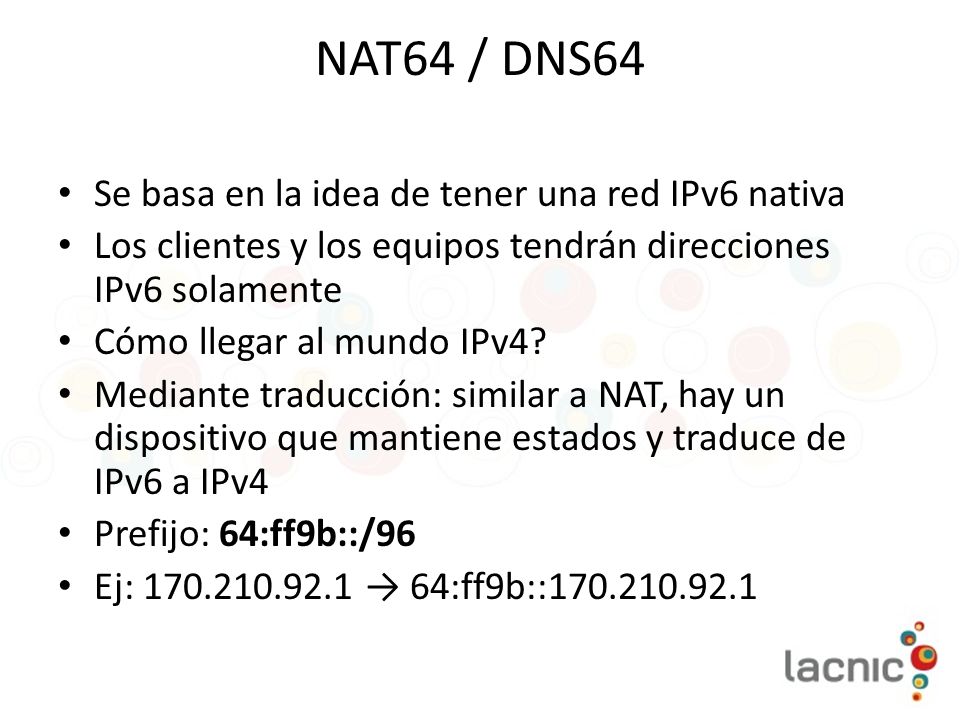 NAT64 / DNS64 Se basa en la idea de tener una red IPv6 nativa