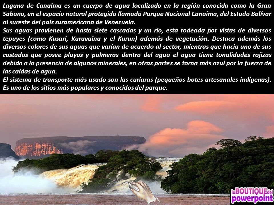 Laguna de Canaima es un cuerpo de agua localizado en la región conocida como la Gran Sabana, en el espacio natural protegido llamado Parque Nacional Canaima, del Estado Bolívar al sureste del país suramericano de Venezuela.