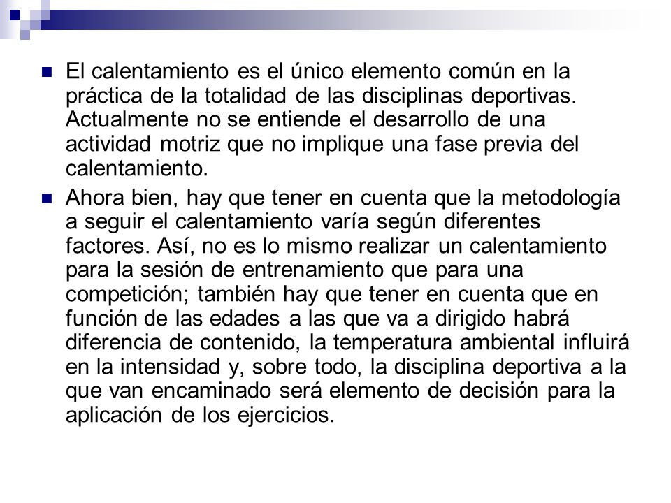 El calentamiento es el único elemento común en la práctica de la totalidad de las disciplinas deportivas. Actualmente no se entiende el desarrollo de una actividad motriz que no implique una fase previa del calentamiento.