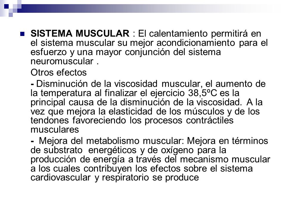 SISTEMA MUSCULAR : El calentamiento permitirá en el sistema muscular su mejor acondicionamiento para el esfuerzo y una mayor conjunción del sistema neuromuscular .