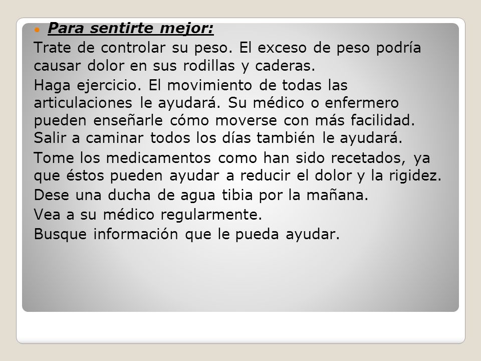 Para sentirte mejor: Trate de controlar su peso. El exceso de peso podría causar dolor en sus rodillas y caderas.