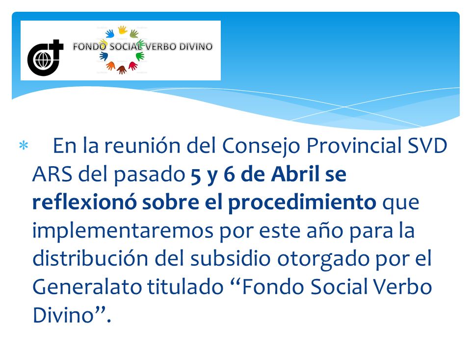 En la reunión del Consejo Provincial SVD ARS del pasado 5 y 6 de Abril se reflexionó sobre el procedimiento que implementaremos por este año para la distribución del subsidio otorgado por el Generalato titulado Fondo Social Verbo Divino .