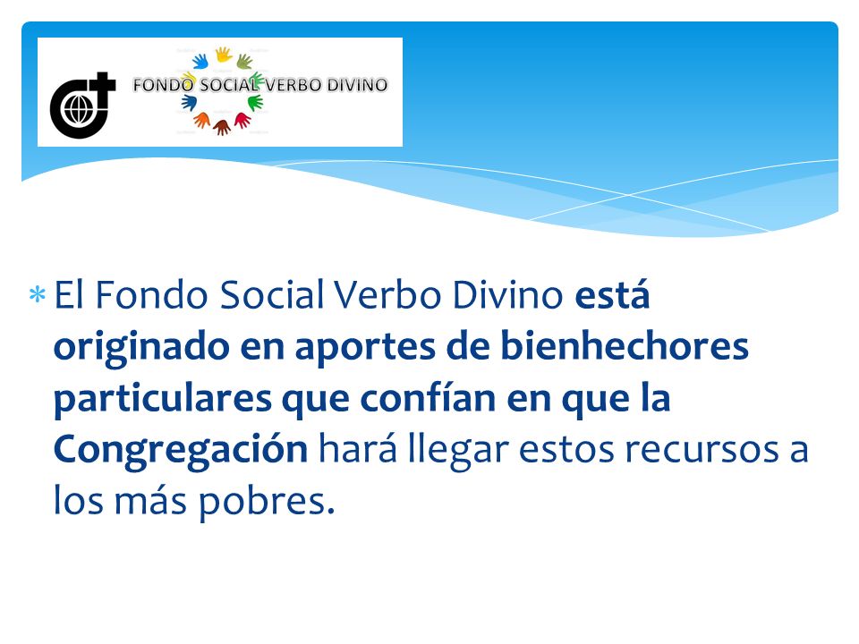 El Fondo Social Verbo Divino está originado en aportes de bienhechores particulares que confían en que la Congregación hará llegar estos recursos a los más pobres.