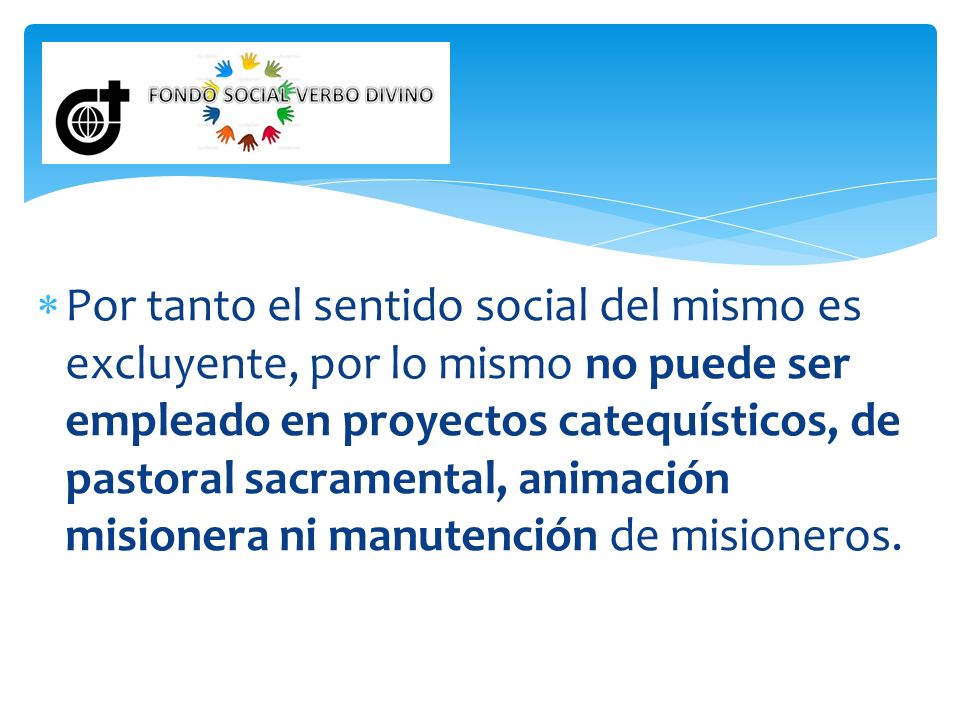 Por tanto el sentido social del mismo es excluyente, por lo mismo no puede ser empleado en proyectos catequísticos, de pastoral sacramental, animación misionera ni manutención de misioneros.