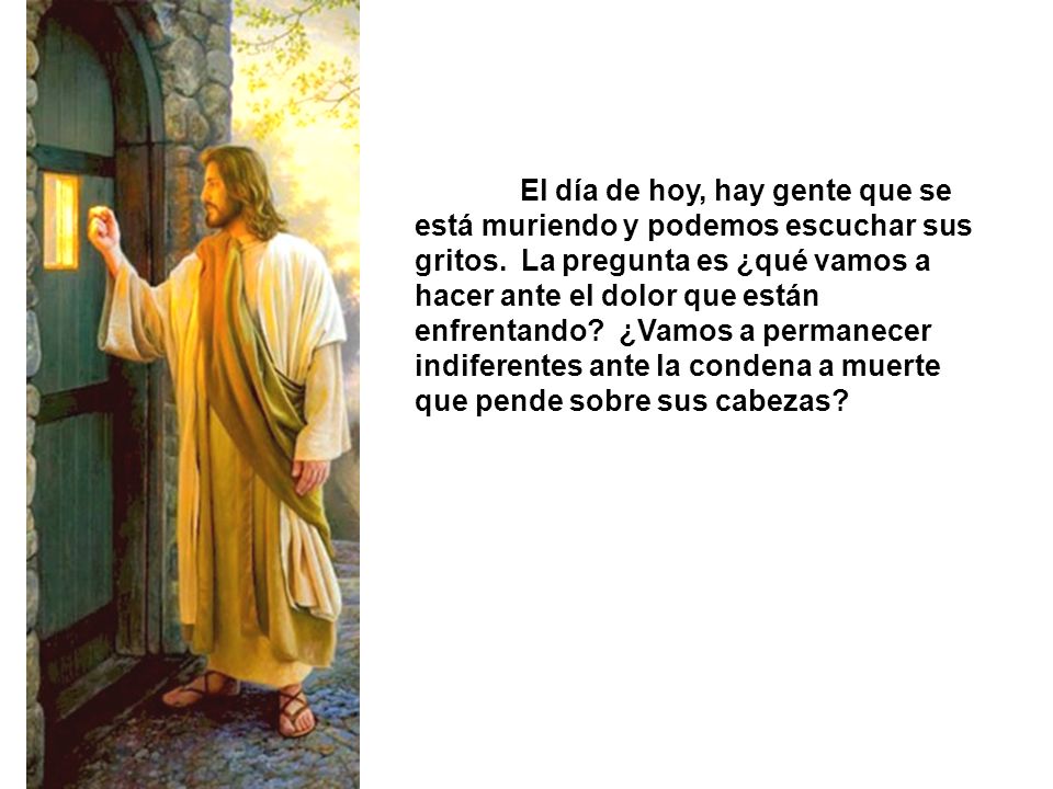 El día de hoy, hay gente que se está muriendo y podemos escuchar sus gritos.