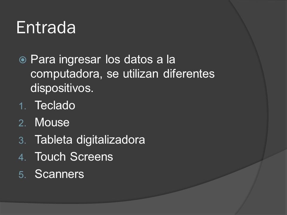 Entrada Para ingresar los datos a la computadora, se utilizan diferentes dispositivos. Teclado. Mouse.