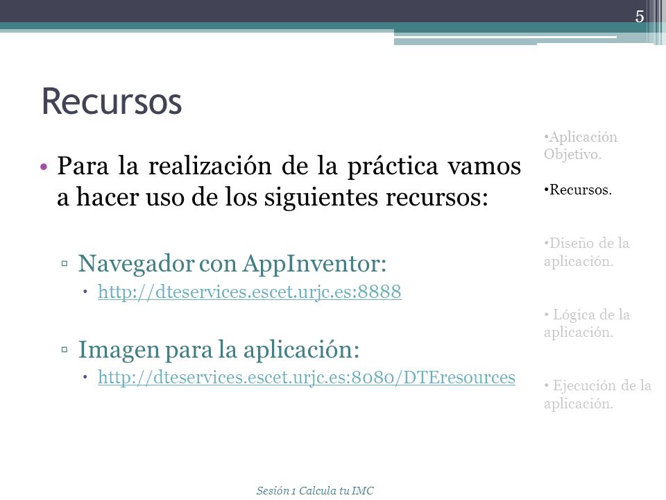 Recursos Aplicación Objetivo. Recursos. Diseño de la aplicación. Lógica de la aplicación. Ejecución de la aplicación.
