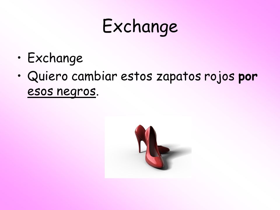 Exchange Exchange Quiero cambiar estos zapatos rojos por esos negros.
