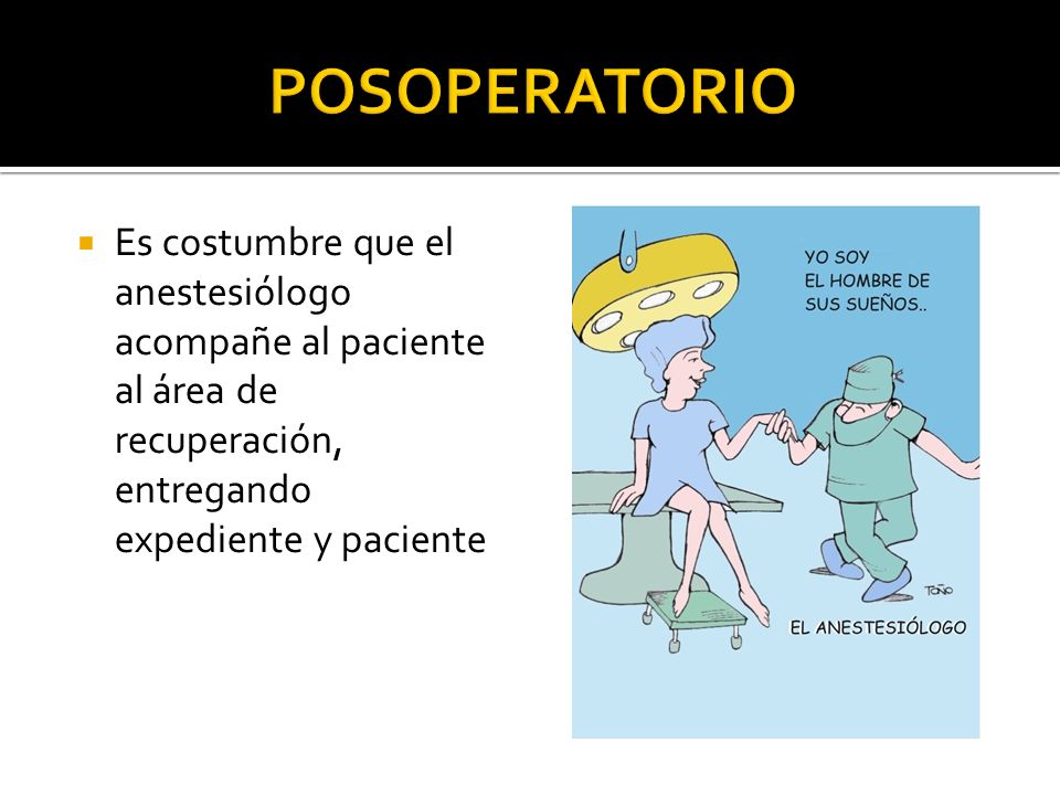POSOPERATORIO Es costumbre que el anestesiólogo acompañe al paciente al área de recuperación, entregando expediente y paciente.