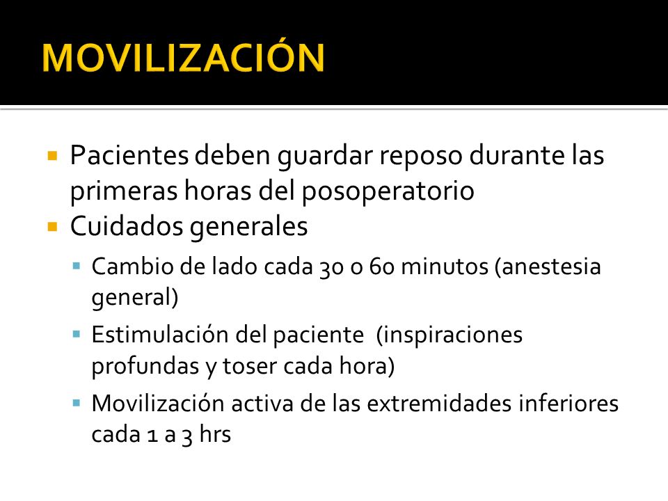 MOVILIZACIÓN Pacientes deben guardar reposo durante las primeras horas del posoperatorio. Cuidados generales.