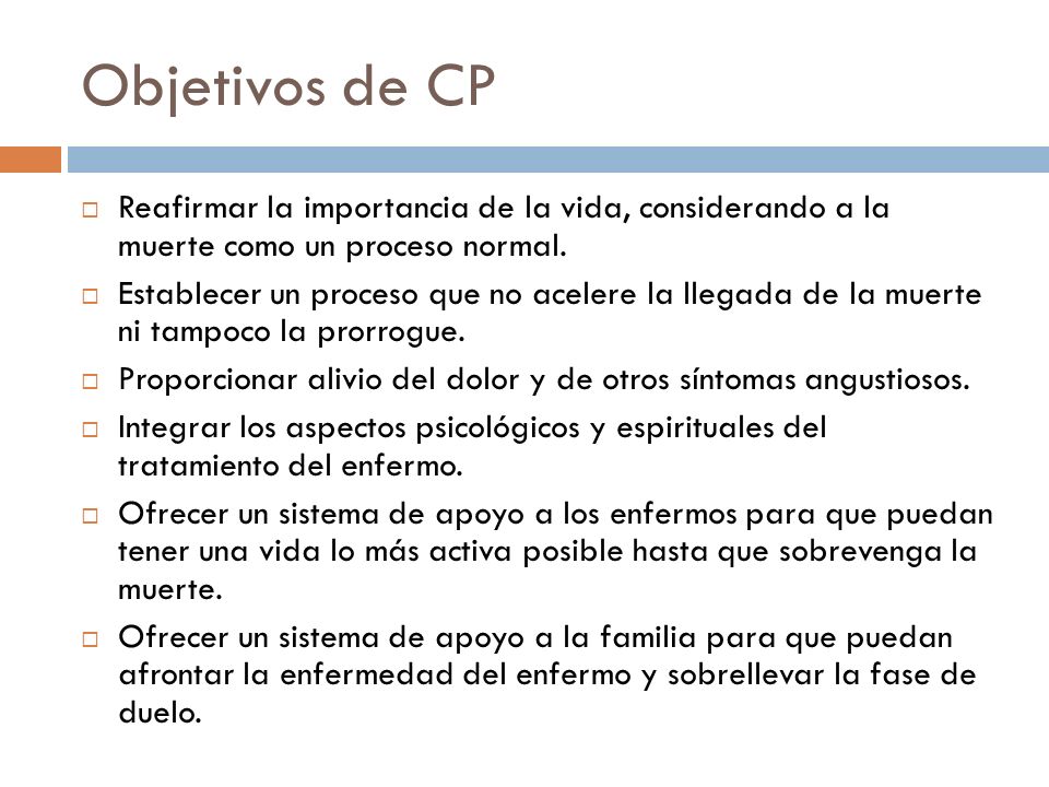 Objetivos de CP Reafirmar la importancia de la vida, considerando a la muerte como un proceso normal.