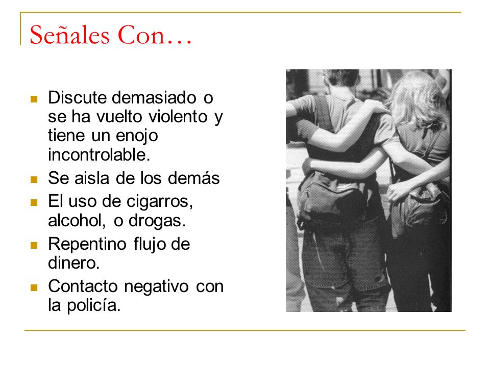 Señales Con… Discute demasiado o se ha vuelto violento y tiene un enojo incontrolable. Se aisla de los demás.
