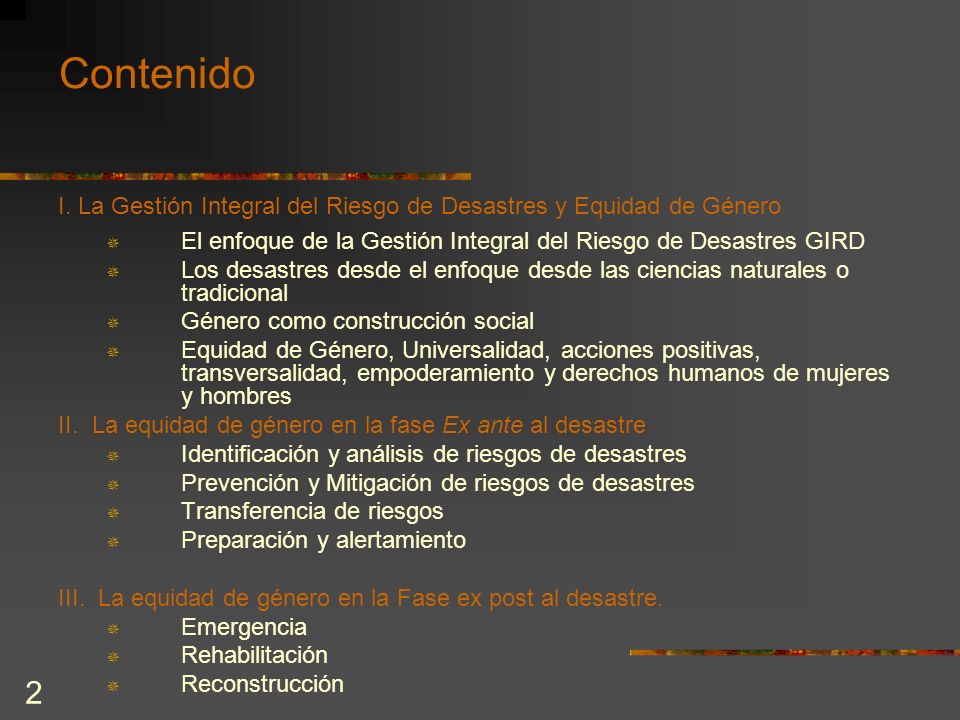 Contenido I. La Gestión Integral del Riesgo de Desastres y Equidad de Género. El enfoque de la Gestión Integral del Riesgo de Desastres GIRD.