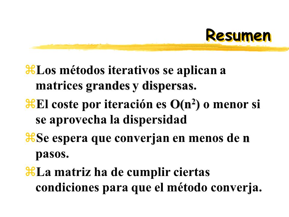 Resumen Los métodos iterativos se aplican a matrices grandes y dispersas. El coste por iteración es O(n2) o menor si se aprovecha la dispersidad.