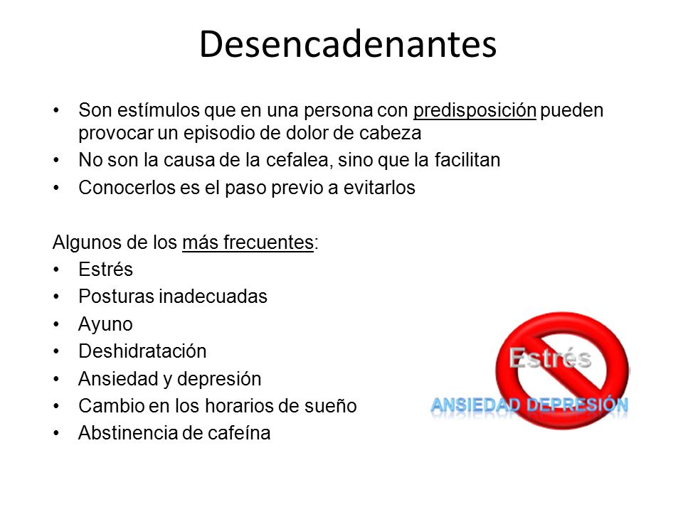 Desencadenantes Son estímulos que en una persona con predisposición pueden provocar un episodio de dolor de cabeza.
