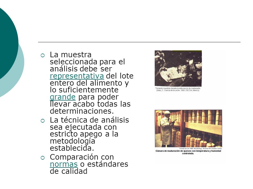 La muestra seleccionada para el análisis debe ser representativa del lote entero del alimento y lo suficientemente grande para poder llevar acabo todas las determinaciones.