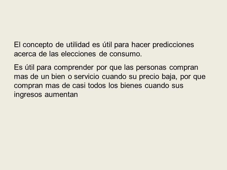 El concepto de utilidad es útil para hacer predicciones acerca de las elecciones de consumo.