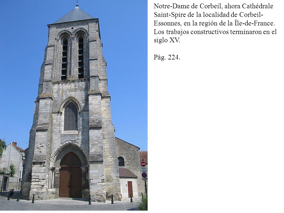 Notre-Dame de Corbeil, ahora Cathédrale Saint-Spire de la localidad de Corbeil-Essonnes, en la región de la Île-de-France. Los trabajos constructivos terminaron en el siglo XV.