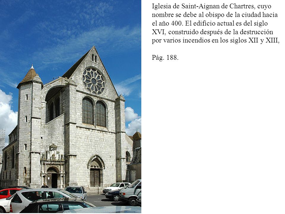 Iglesia de Saint-Aignan de Chartres, cuyo nombre se debe al obispo de la ciudad hacia el año 400. El edificio actual es del siglo XVI, construido después de la destrucción por varios incendios en los siglos XII y XIII,