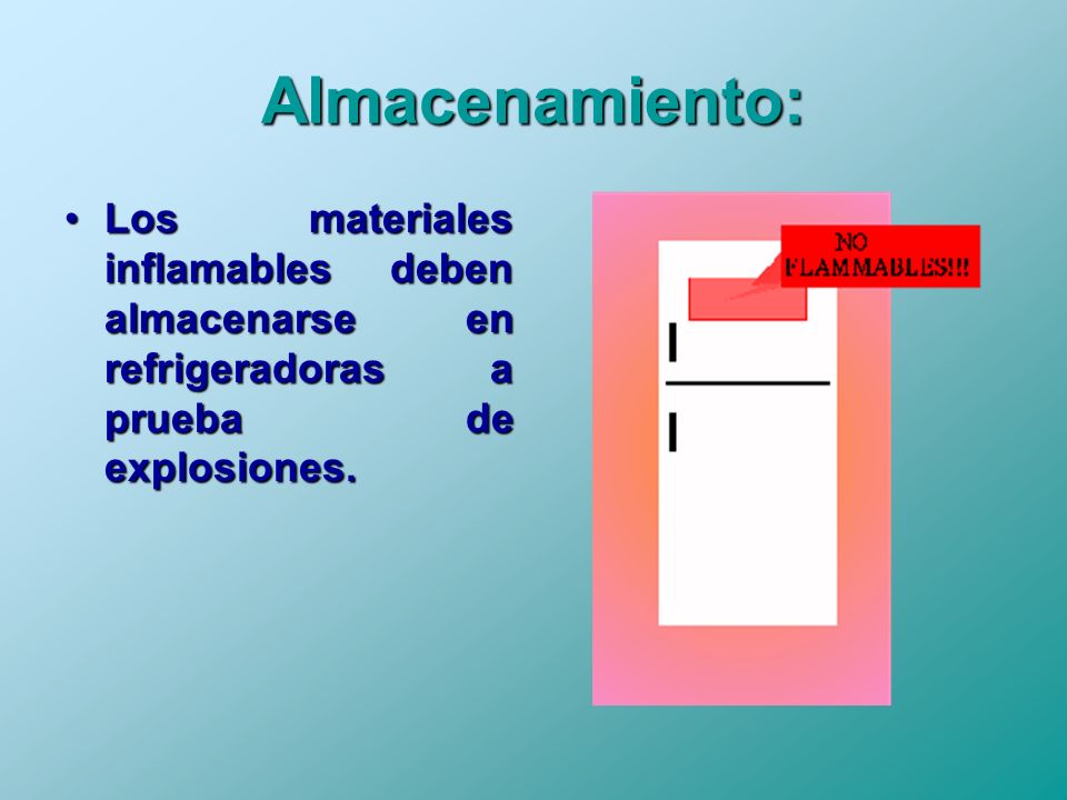 Almacenamiento: Los materiales inflamables deben almacenarse en refrigeradoras a prueba de explosiones.