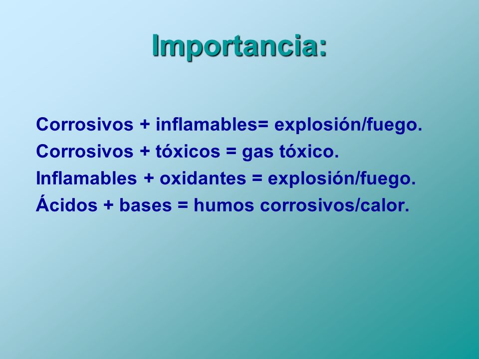 Importancia: Corrosivos + inflamables= explosión/fuego.